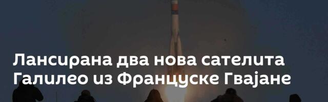 Лансирана два нова сателита Галилео из Француске Гвајане