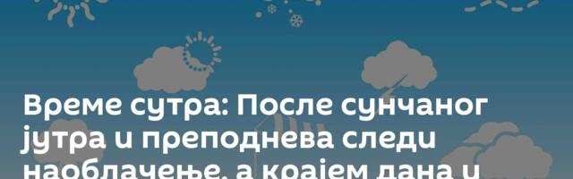 Време сутра: После сунчаног јутра и преподнева следи наоблачење, а крајем дана и киша