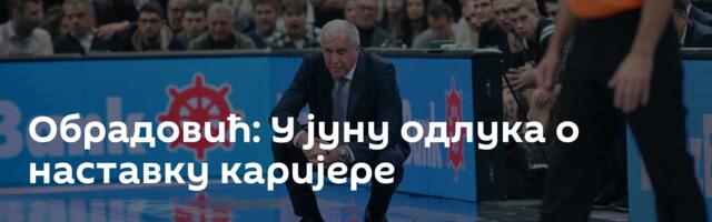 Обрадовић: У јуну одлука о наставку каријере