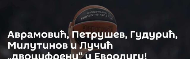 Аврамовић, Петрушев, Гудурић, Милутинов и Лучић „двоцифрени“ у Евролиги!