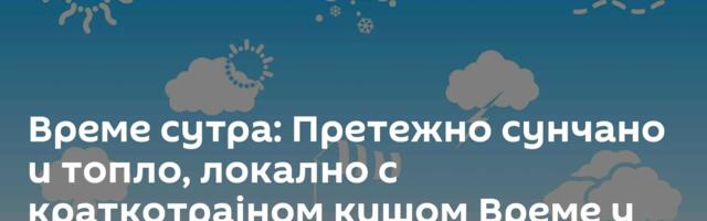 Време сутра: Претежно сунчано и топло, локално с краткотрајном кишом Време у Србији