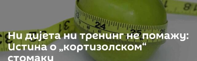 Ни дијета ни тренинг не помажу: Истина о „кортизолском“ стомаку