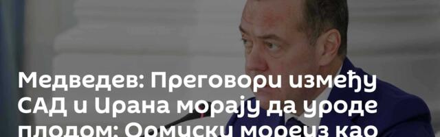 Медведев: Преговори између САД и Ирана морају да уроде плодом; Ормуски мореуз као стратешко оружје