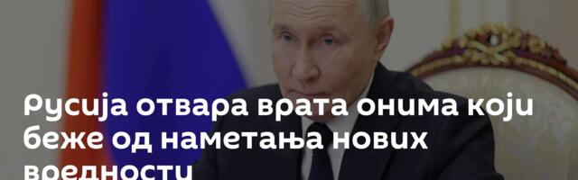 Русија отвара врата онима који беже од наметања нових вредности