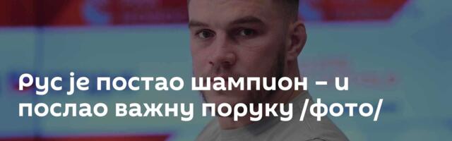 Рус је постао шампион – и послао важну поруку /фото/
