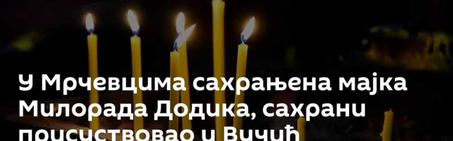 У Мрчевцима сахрањена мајка Милорада Додика, сахрани присуствовао и Вучић
