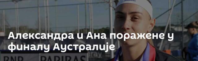 Александра и Ана поражене у финалу Аустралије