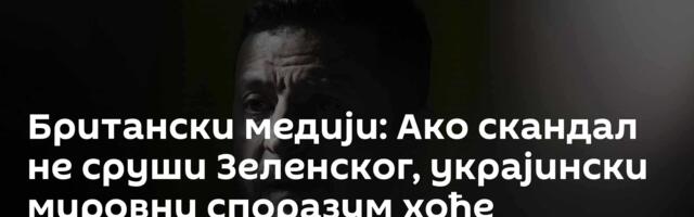 Британски медији: Ако скандал не сруши Зеленског, украјински мировни споразум хоће