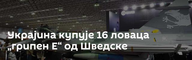 Украјина купује 16 ловаца „грипен Е“ од Шведске