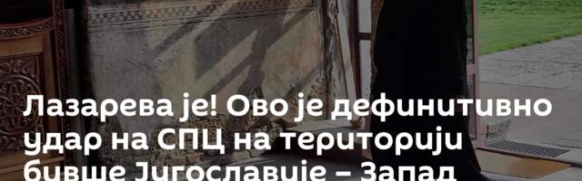 Лазарева је! Ово је дефинитивно удар на СПЦ на територији бивше Југославије – Запад окреће главу