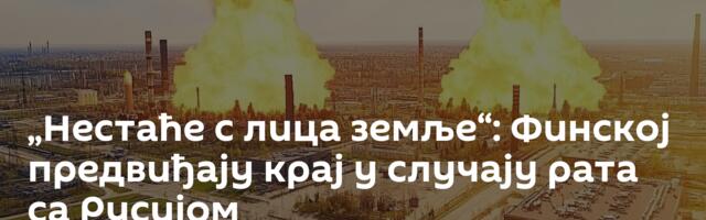 „Нестаће с лица земље“: Финској предвиђају крај у случају рата са Русијом