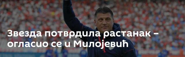 Звезда потврдила растанак – огласио се и Милојевић