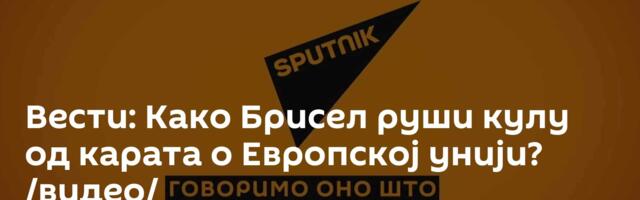 Вести: Како Брисел руши кулу од карата о Европској унији? /видео/