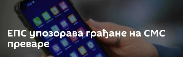 ЕПС упозорава грађане на СМС преваре