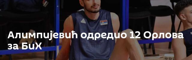 Алимпијевић одредио 12 Орлова за БиХ
