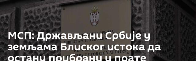 МСП: Држављани Србије у земљама Блиског истока да остану прибрани и прате обавештења
