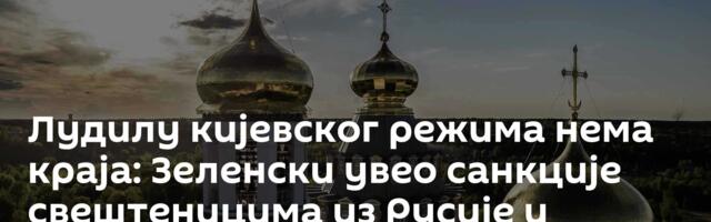 Лудилу кијевског режима нема краја: Зеленски увео санкције свештеницима из Русије и Белорусије