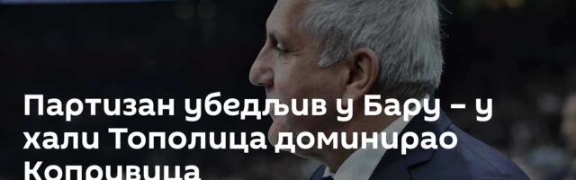 Партизан убедљив у Бару – у хали Тополица доминирао Копривица