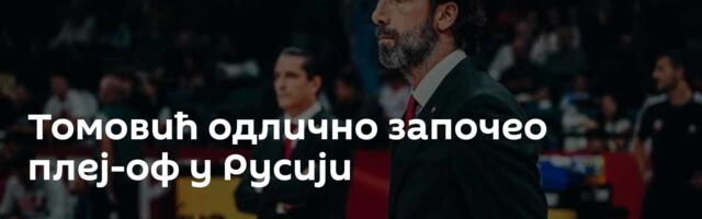 Томовић одлично започео плеј-оф у Русији