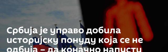 Србија је управо добила историјску понуду која се не одбија – да коначно напусти погубни пут