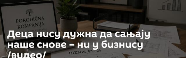 Деца нису дужна да сањају наше снове – ни у бизнису /видео/
