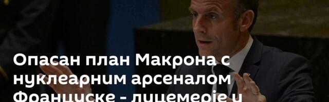 Опасан план Макрона с нуклеарним арсеналом Француске - лицемерје и угрожавање безбедности Европе