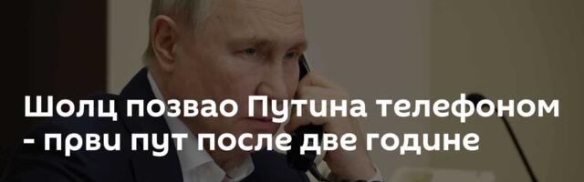 Шолц позвао Путина телефоном - први пут после две године