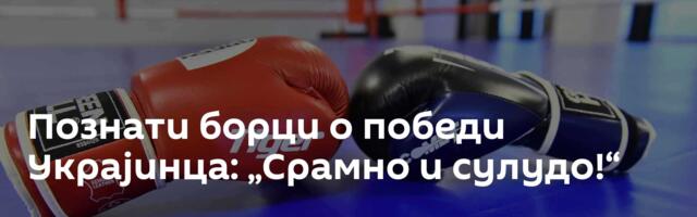 Познати борци о победи Украјинца: „Срамно и сулудо!“