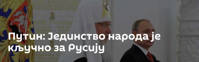Путин: Јединство народа је кључно за Русију