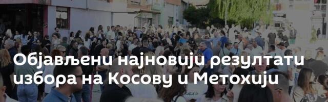 Објављени најновији резултати избора на Косову и Метохији