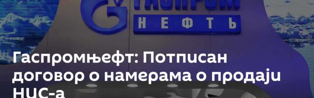 Гаспромњефт: Потписан договор о намерама о продаји НИС-а