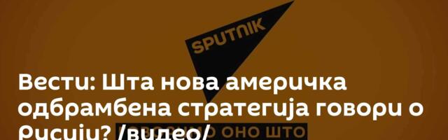 Вести: Шта нова америчка одбрамбена стратегија говори о Русији? /видео/