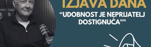IZJAVA DANA: „Udobnost je neprijatelj dostignuća“