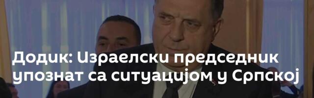 Додик: Израелски председник упознат са ситуацијом у Српској
