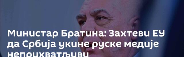 Министар Братина: Захтеви ЕУ да Србија укине руске медије неприхватљиви