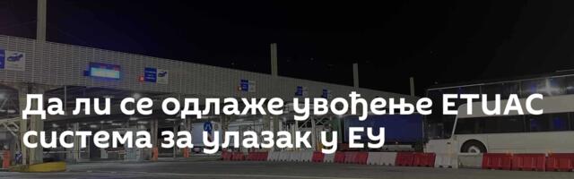 Да ли се одлаже увођење ЕТИАС система за улазак у ЕУ