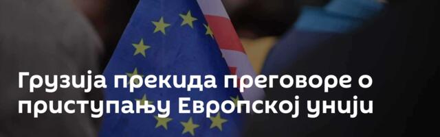 Грузија прекида преговоре о приступању Европској унији