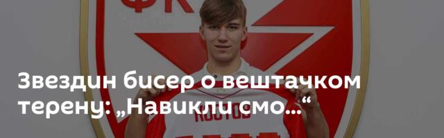 Звездин бисер о вештачком терену: „Навикли смо...“