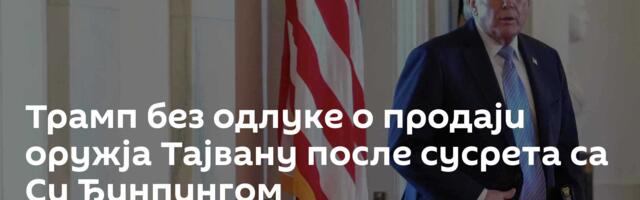 Трамп без одлуке о продаји оружја Тајвану после сусрета са Си Ђинпингом