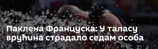 Паклена Француска: У таласу врућина страдало седам особа