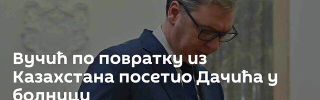 Вучић по повратку из Казахстана посетио Дачића у болници