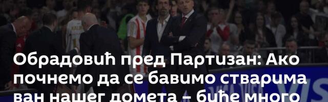 Обрадовић пред Партизан: Ако почнемо да се бавимо стварима ван нашег домета – биће много нервозе