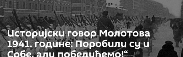 Историјски говор Молотова 1941. године: Поробили су и Србе, али победићемо!“