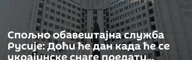 Спољно обавештајна служба Русије: Доћи ће дан када ће се украјинске снаге предати...