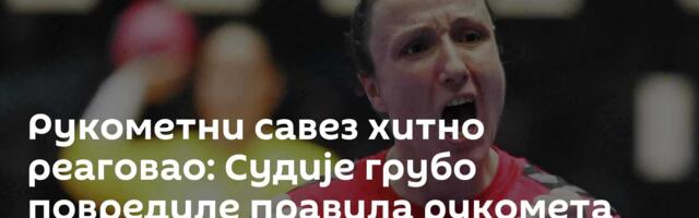 Рукометни савез хитно реаговао: Судије грубо повредиле правила рукомета