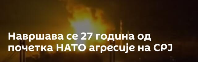 Навршава се 27 година од почетка НАТО агресије на СРЈ