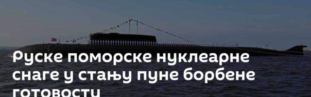 Руске поморске нуклеарне снаге у стању пуне борбене готовости