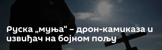 Руска „муња“ –  дрон-камиказа и извиђач на бојном пољу