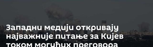 Западни медији откривају најважније питање за Кијев током могућих преговора