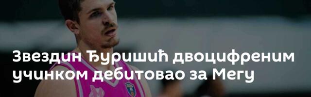Звездин Ђуришић двоцифреним учинком дебитовао за Мегу